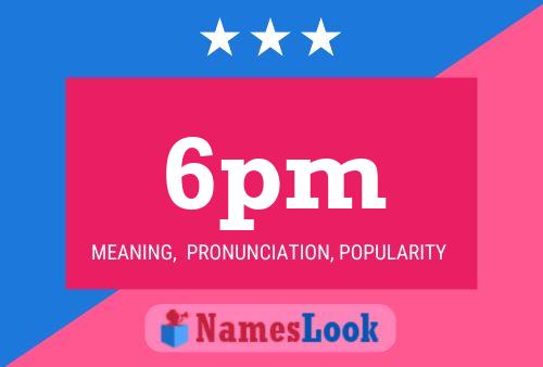 6pm Meaning Pronunciation Numerology and More NamesLook