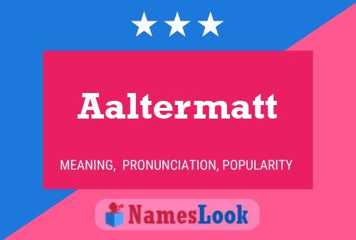 Aaltermatt Name Poster