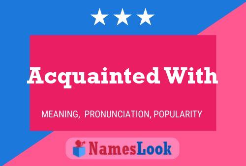 Acquainted With Meaning Pronunciation Origin And Numerology Nameslook