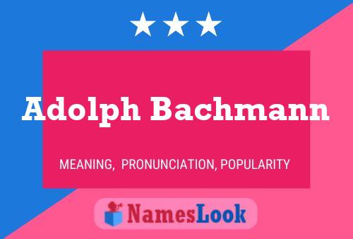 Adolph Bachmann Name Poster