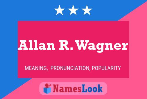 Allan R. Wagner Name Poster