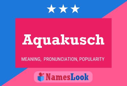 Aquakusch Name Poster