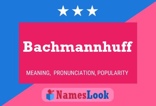 Bachmannhuff Name Poster