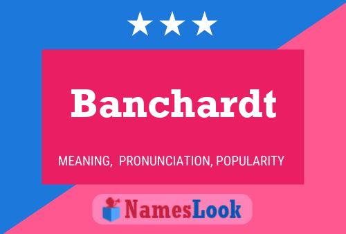 Banchardt Name Poster