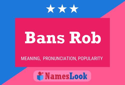 Bans Rob Name Poster