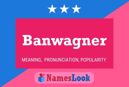 Banwagner Name Poster