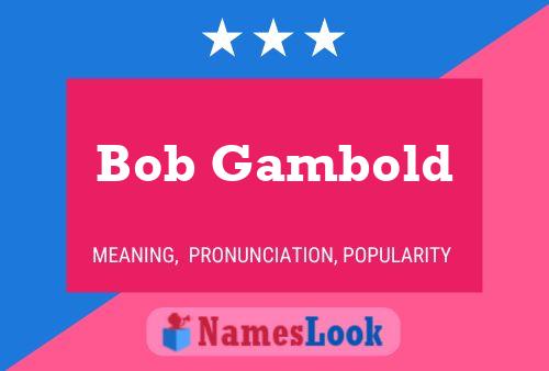 Bob Gambold Name Poster