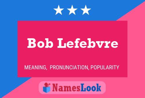 Bob Lefebvre Name Poster