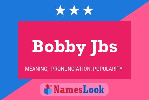 Bobby Jbs Name Poster