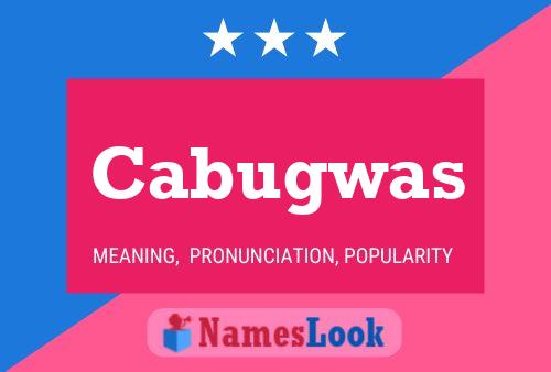 Cabugwas Name Poster