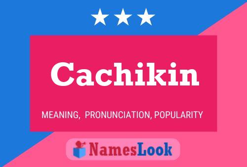 Cachikin Name Poster