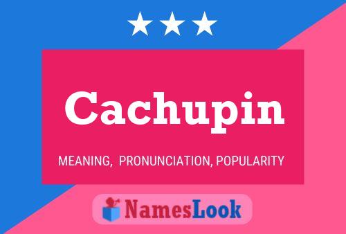 Cachupin Name Poster