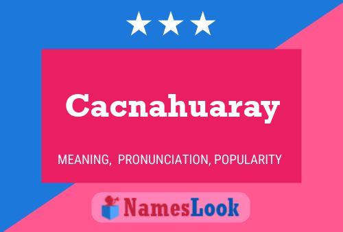 Cacnahuaray Name Poster