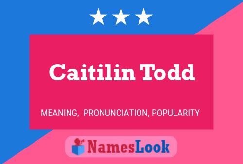 Caitilin Todd Name Poster