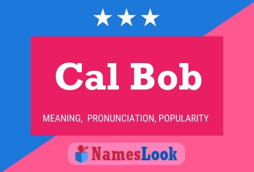 Cal Bob Name Poster