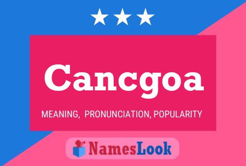 Cancgoa Name Poster