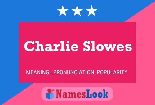 Charlie Slowes Name Poster