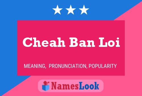 Cheah Ban Loi Name Poster