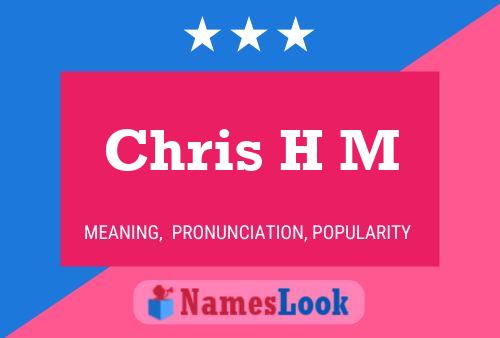 Chris H M Name Poster