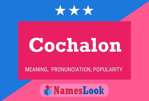 Cochalon Name Poster