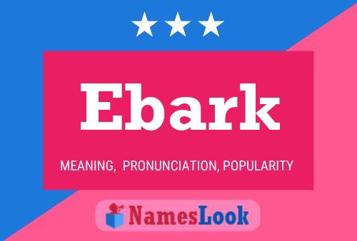 Ebark Name Poster