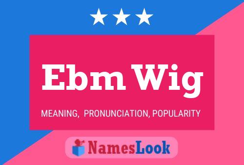 Ebm Wig Name Poster