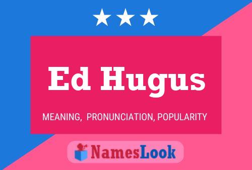 Ed Hugus Name Poster