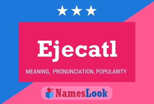 Ejecatl Name Poster