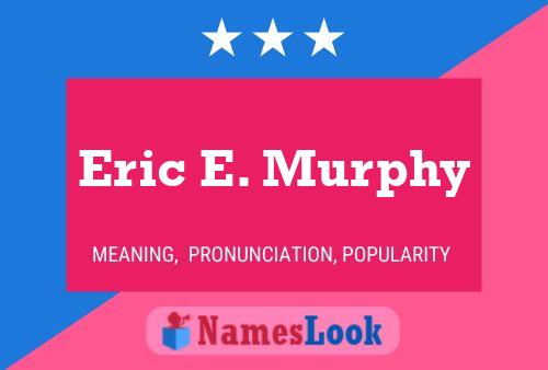 Eric E. Murphy Name Poster