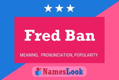 Fred Ban Name Poster