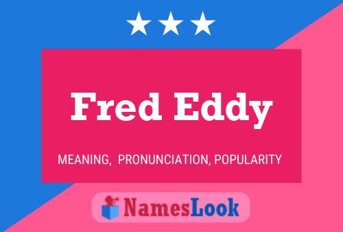 Fred Eddy Name Poster