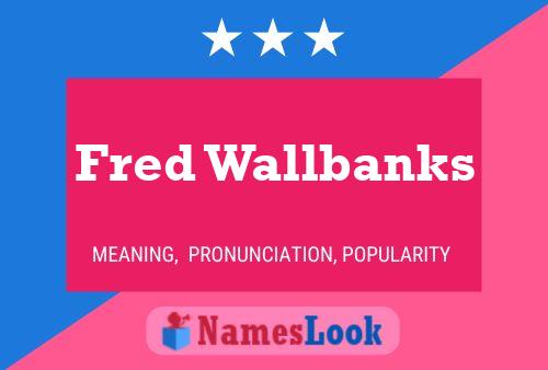 Fred Wallbanks Name Poster