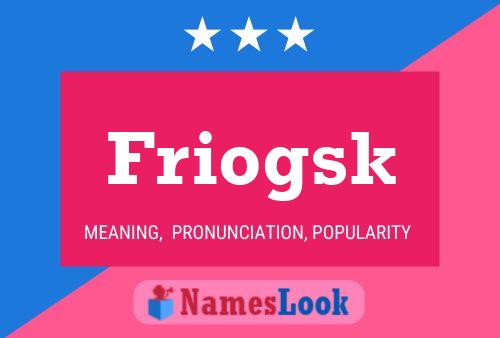 Friogsk Name Poster