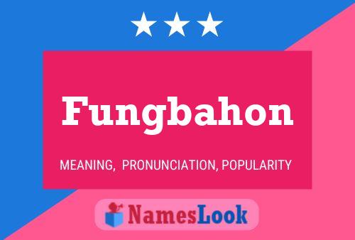 Fungbahon Name Poster