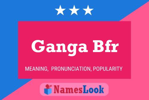 Ganga Bfr Name Poster