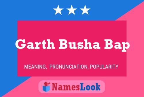 Garth Busha Bap Name Poster