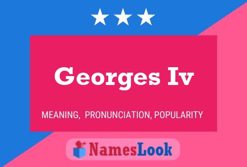 Georges Iv Name Poster