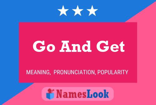 Go And Get Meaning Pronunciation Origin And Numerology Nameslook