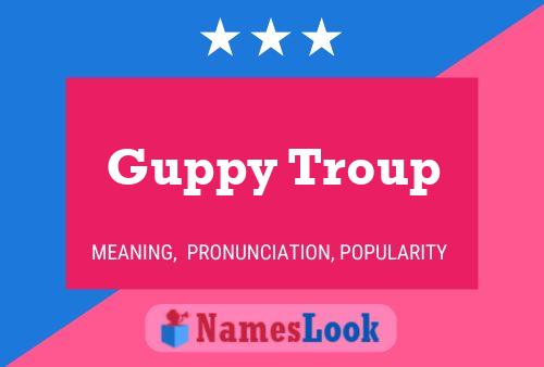 Guppy Troup Name Poster