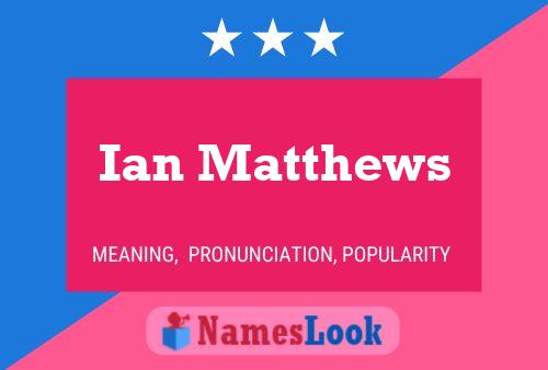 Ian Matthews Name Poster