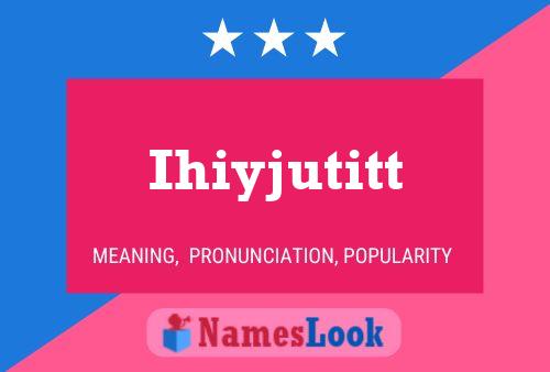 Ihiyjutitt Name Poster