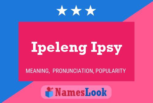 Ipeleng Ipsy Name Poster