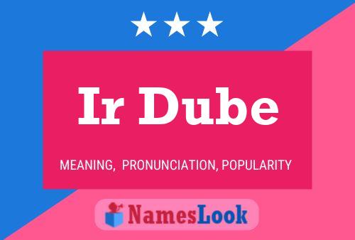 Ir Dube Name Poster