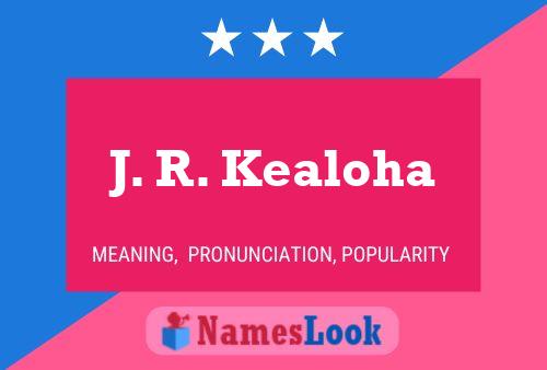 J. R. Kealoha Name Poster