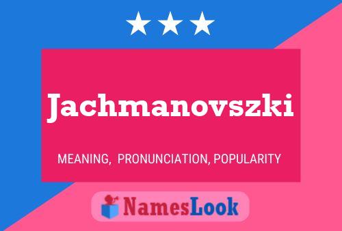 Jachmanovszki Name Poster