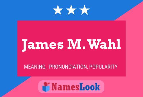 James M. Wahl Name Poster