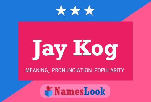 Jay Kog Name Poster