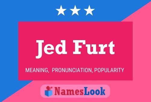 Jed Furt Name Poster