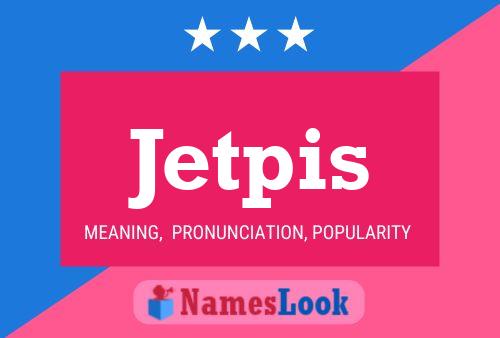 Jetpis Name Poster