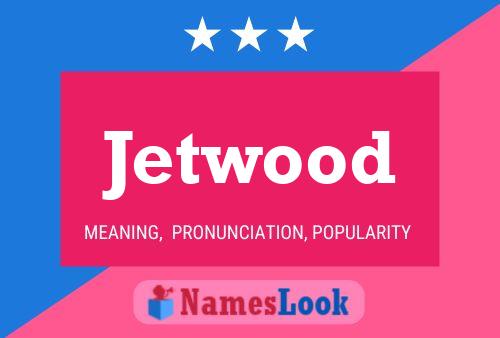 Jetwood Name Poster